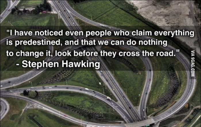 Stephen Hawking - paraphrase - even believers in predestiny look before crossing the street.